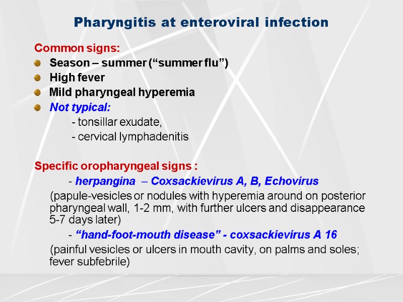 Pharyngitis at enteroviral infection Common signs: Season – summer (“summer flu”) High fever Mild